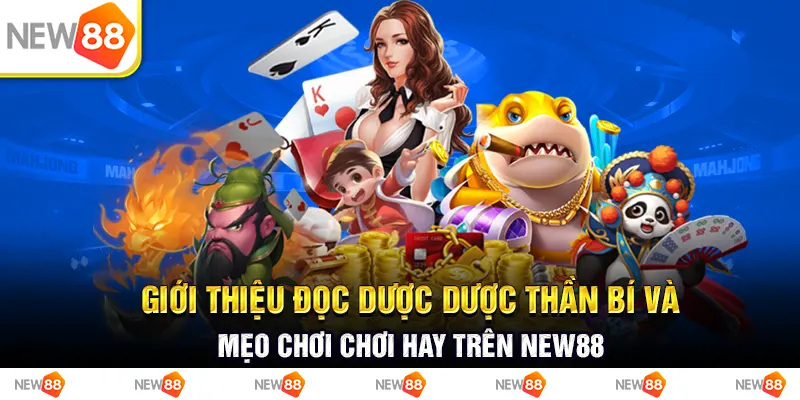 giới thiệu đọc dược dược thần bí và mẹo chơi chơi hay trên new88