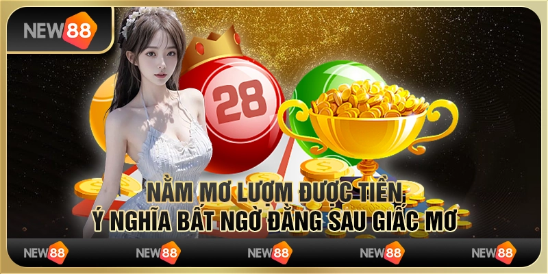 Nằm mơ lượm được tiền: Ý nghĩa bất ngờ đằng sau giấc mơ