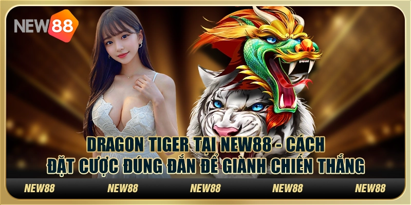 Dragon Tiger tại New88 - Cách đặt cược đúng đắn để giành chiến thắng