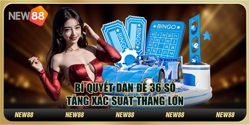 Bí quyết chơi dàn đề 36 số – Tăng xác suất thắng lớn tại New88