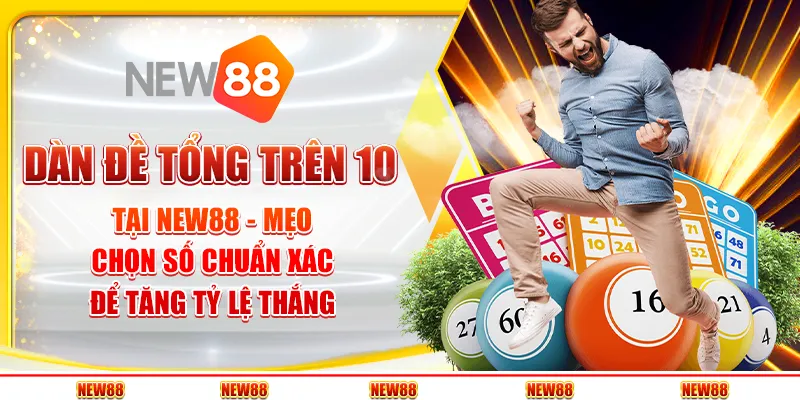 Dàn đề tổng trên 10 tại New88 - Mẹo chọn số chuẩn xác để tăng tỷ lệ thắng