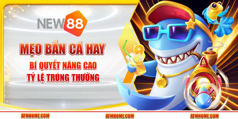 Mẹo bắn cá hay – Bí quyết nâng cao tỷ lệ trúng thưởng