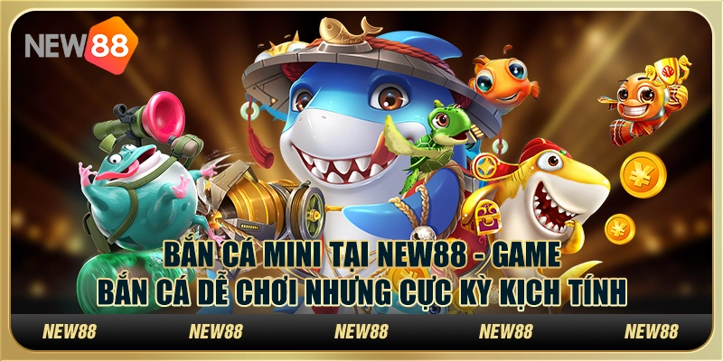 Bắn cá mini tại New88 - Game bắn cá dễ chơi nhưng cực kỳ kịch tính
