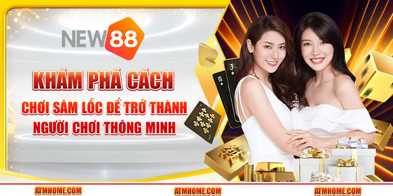 Khám phá cách chơi Sâm Lốc để trở thành người chơi thông minh