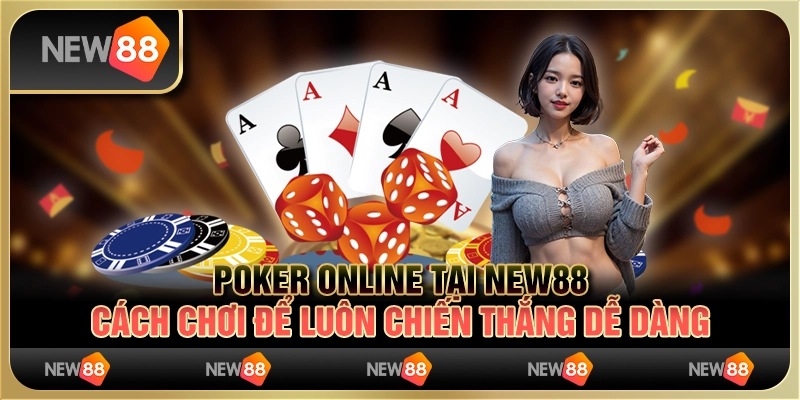 Bài Poker online tại New88 - Cách chơi để luôn chiến thắng dễ dàng