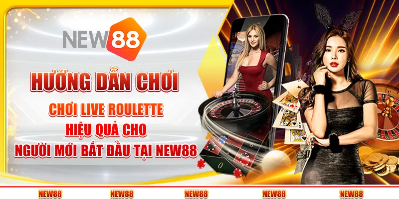 Hướng dẫn chơi Live Roulette hiệu quả cho người mới bắt đầu tại New88