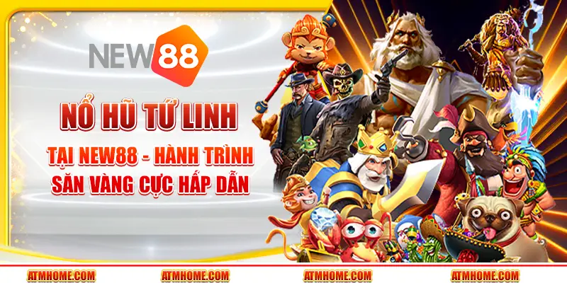 Nổ Hũ Tứ Linh Tại New88 - Hành Trình Săn Vàng Cực Hấp Dẫn