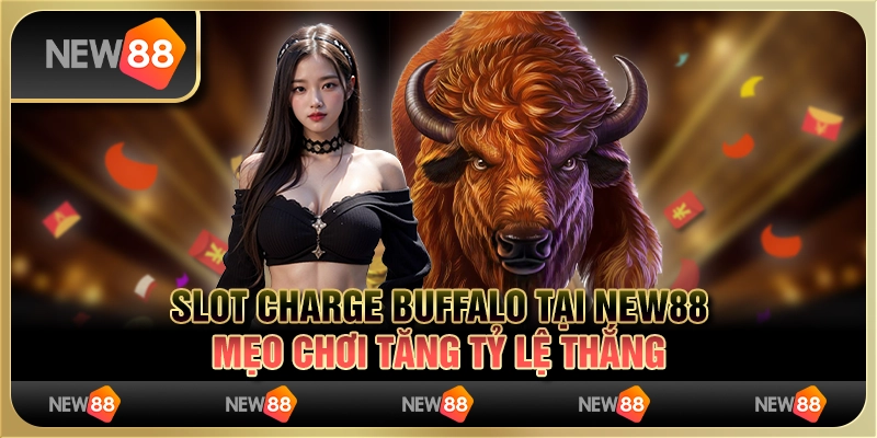 Slot Charge Buffalo tại New88 - Mẹo chơi tăng tỷ lệ thắng