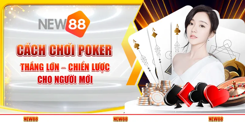 Cách chơi Poker thắng lớn – Chiến lược cho người mới