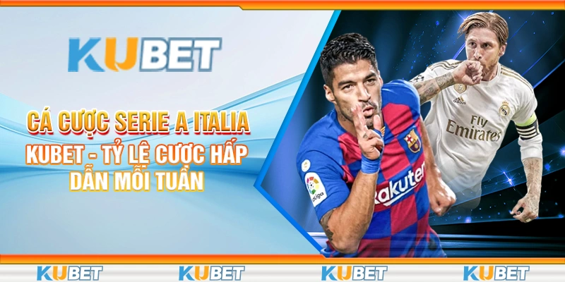Cá Cược Serie A Italia Kubet - Tỷ Lệ Cược Hấp Dẫn Mỗi Tuần