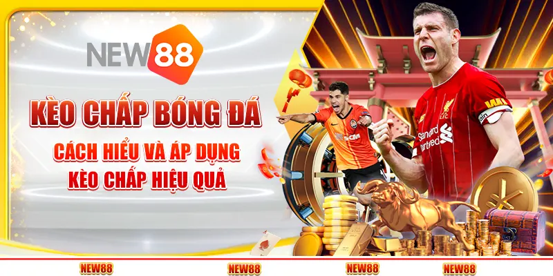 Kèo chấp bóng đá - Cách hiểu và áp dụng kèo chấp hiệu quả tại New88