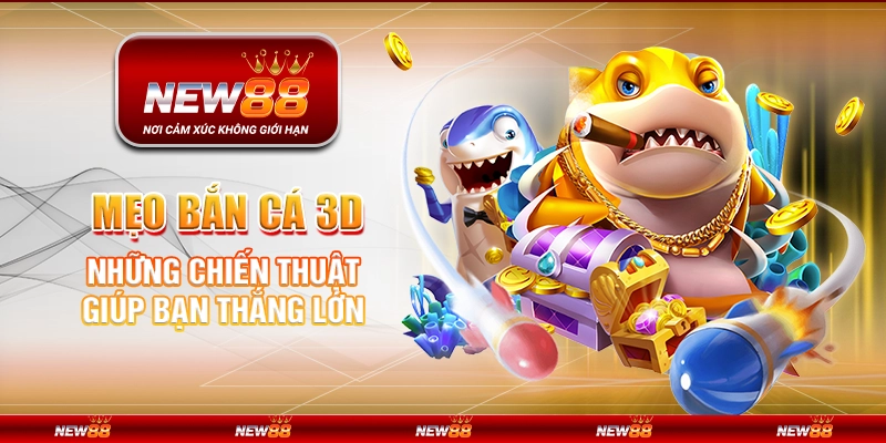 Mẹo bắn cá 3D - Những chiến thuật giúp bạn thắng lớn