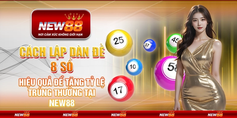 Cách lập dàn đề 8 số hiệu quả để tăng tỷ lệ trúng thưởng tại New88