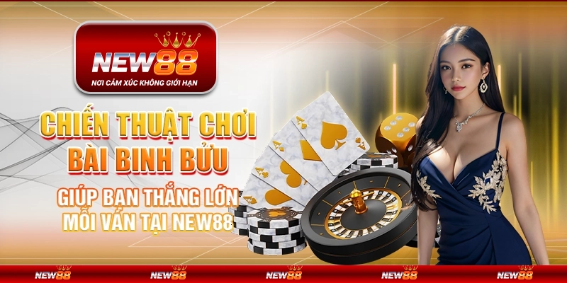 Chiến thuật chơi Bài Binh Bửu giúp bạn thắng lớn mỗi ván tại New88