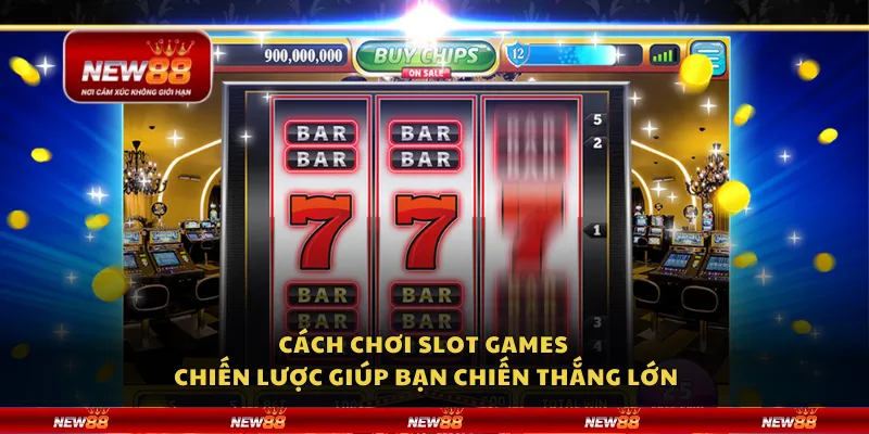 Cách chơi Slot Games – Chiến lược giúp bạn chiến thắng lớn