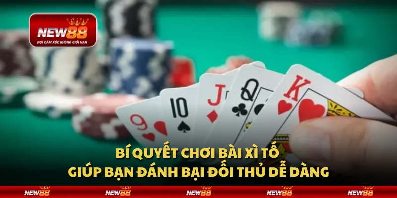 Bí quyết chơi bài Xì Tố giúp bạn đánh bại đối thủ dễ dàng