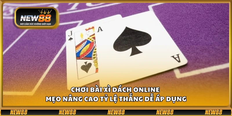 Chơi bài xì dách online – ẹo nâng cao tỷ lệ thắng dễ áp dụng