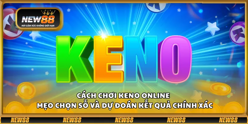 Cách chơi Keno online – Mẹo chọn số và dự đoán kết quả chính xác