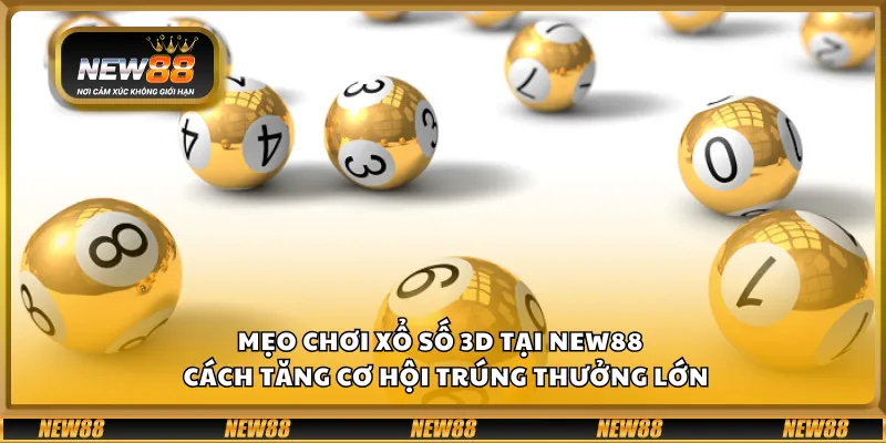 Mẹo chơi xổ số 3D tại New88 – Cách tăng cơ hội trúng thưởng lớn