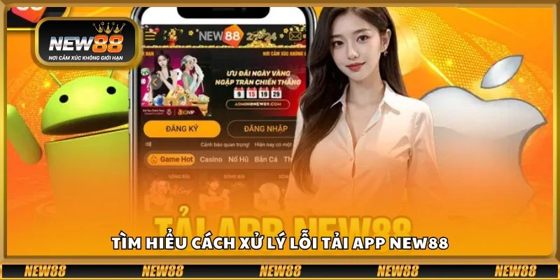 Tìm hiểu cách xử lý lỗi tải app New88